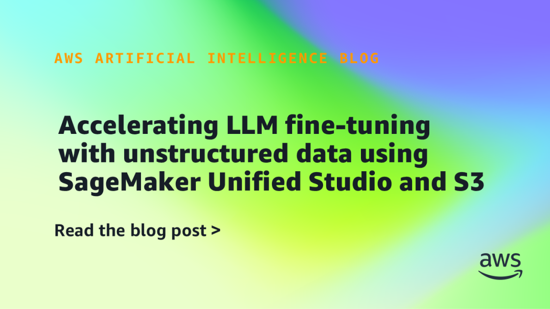 AWS enables faster LLM fine-tuning by integrating S3 storage with SageMaker Unified Studio for unstructured data processing