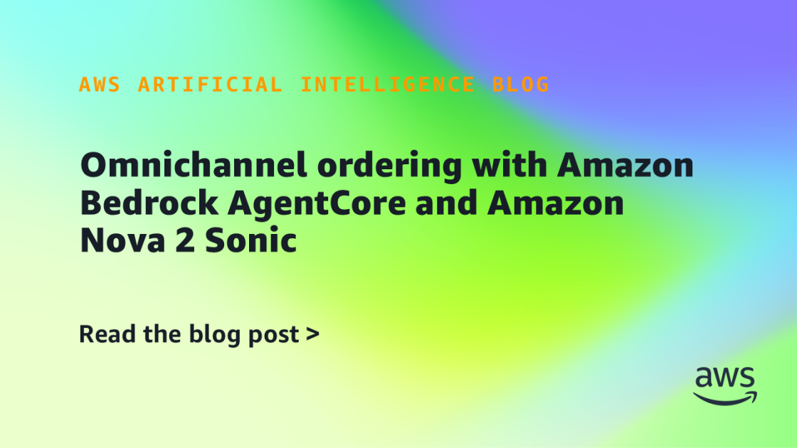 AWS enables developers to build scalable omnichannel ordering systems using Amazon Bedrock AgentCore paired with the new Amazon Nova 2 Sonic model.
