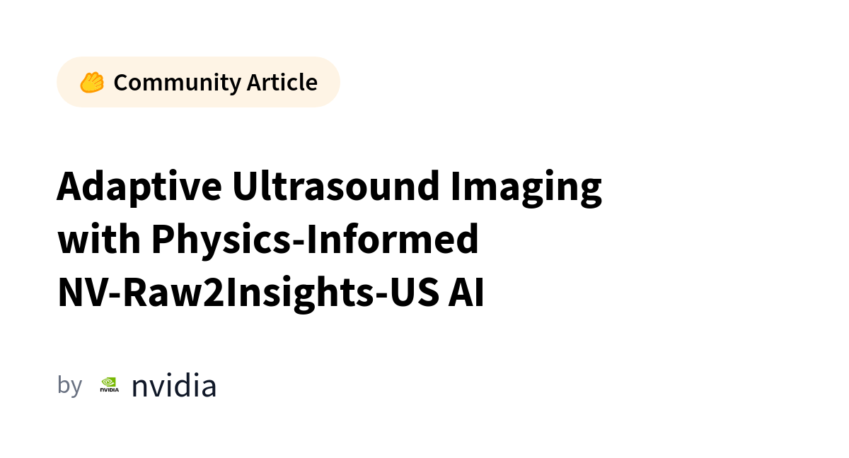 NVIDIA and Siemens Healthineers release NV-Raw2Insights-US, an AI model that learns directly from raw ultrasound sensor data to estimate sound speed and improve image focusing in real time.