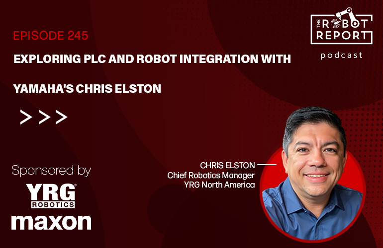 The Robot Report Podcast Episode 245 features Chris Elston, Chief Robotics Manager for Yamaha Robotics Group North America, discussing PLC and robot integration.